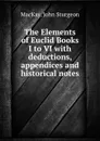 The Elements of Euclid Books I to VI with deductions, appendices and historical notes - John Sturgeon MacKay