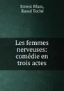 Les femmes nerveuses: comedie en trois actes - Ernest Blum