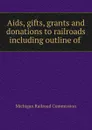 Aids, gifts, grants and donations to railroads including outline of . - Michigan Railroad Commission