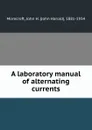 A laboratory manual of alternating currents - John Harold Morecroft