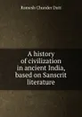 A history of civilization in ancient India, based on Sanscrit literature - Dutt Romesh Chunder