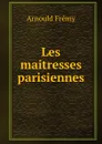 Les maitresses parisiennes - Arnould Frémy