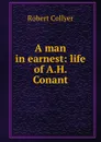 A man in earnest: life of A.H. Conant - Robert Collyer