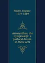 Amarynthus, the nympholept: a pastoral drama, in three acts - Horace Smith