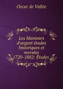 Les Manieurs d.argent etudes historiques et morales 1720-1882: Etudes . - Oscar de Vallée