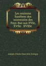 Les oraisons funebres des souverains des Pays-Bas aus XVIe, XVIIe . XVIIIe . - Adolphe Charles Hyacinthe Delvigne