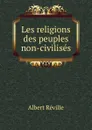 Les religions des peuples non-civilises - Albert Réville