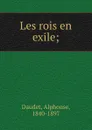Les rois en exile; - Alphonse Daudet