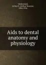 Aids to dental anatomy and physiology - Arthur Swayne Underwood