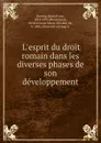 L.esprit du droit romain dans les diverses phases de son developpement - Rudolf von Jhering