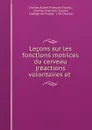 Lecons sur les fonctions motrices du cerveau (reactions volontaires et . - Charles Albert François-Franck