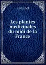 Les plantes medicinales du midi de la France - Jules Bel