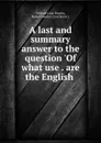 A last and summary answer to the question .Of what use . are the English . - William Lisle Bowles