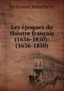 Les epoques du theatre francais (1636-1850): (1636-1850) - Ferdinand Brunetière