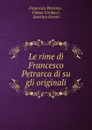 Le rime di Francesco Petrarca di su gli originali - Francesco Petrarca