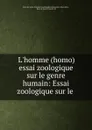 L.homme (homo) essai zoologique sur le genre humain: Essai zoologique sur le . - Jean Baptiste Geneviève Marcellin