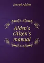 Alden.s citizen.s manual - Joseph Alden