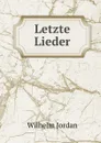 Letzte Lieder - Wilhelm Jordan