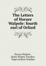 The Letters of Horace Walpole: fourth earl of Orford - Horace Walpole