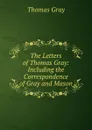 The Letters of Thomas Gray: Including the Correspondence of Gray and Mason - Gray Thomas