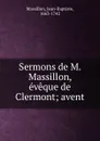 Sermons de M. Massillon, eveque de Clermont; avent - Jean-Baptiste Massillon