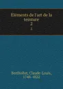 Elements de l.art de la teinture. 2 - Claude-Louis Berthollet