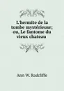 L.hermite de la tombe mysterieuse; ou, Le fantome du vieux chateau . - Ann W. Radcliffe