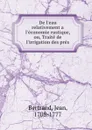 De l.eau relativement a l.economie rustique, ou, Traite de l.irrigation des pres - Jean Bertrand