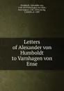 Letters of Alexander von Humboldt to Varnhagen von Ense - Alexander von Humboldt