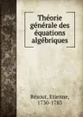 Theorie generale des equations algebriques - Etienne Bézout