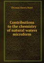 Contributions to the chemistry of natural waters microform - Thomas Sterry Hunt