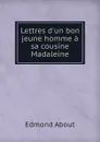 Lettres d.un bon jeune homme a sa cousine Madaleine - Edmond About