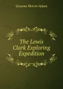 The Lewis . Clark Exploring Expedition - Graeme Mercer Adam