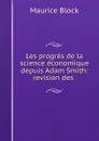 Les progres de la science economique depuis Adam Smith: revision des . - Maurice Block