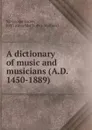 A dictionary of music and musicians (A.D. 1450-1889) - George Grove