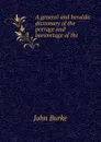 A general and heraldic dictionary of the peerage and baronetage of the . - John Burke