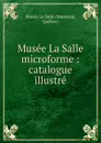 Musee La Salle microforme : catalogue illustre - Montréal