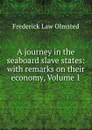 A journey in the seaboard slave states: with remarks on their economy, Volume 1 - Frederick Law Olmsted
