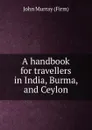 A handbook for travellers in India, Burma, and Ceylon - John Murray
