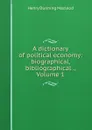 A dictionary of political economy: biographical, bibliographical ., Volume 1 - Henry Dunning Macleod