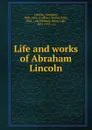 Life and works of Abraham Lincoln - Abraham Lincoln