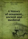 A history of ornament, ancient and medieval - Alfred Dwight Foster Hamlin