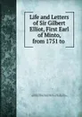 Life and Letters of Sir Gilbert Elliot, First Earl of Minto, from 1751 to . - Gilbert Elliot-Murray-Kynynmound Minto