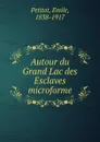 Autour du Grand Lac des Esclaves microforme - Emile Petitot