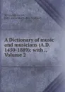 A Dictionary of music and musicians (A.D. 1450-1889): with ., Volume 2 - George Grove