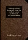 A history of Greek literature: from the earliest period to the death of Demosthenes - F.B. Jevons