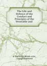 The Life and Defence of the Conduct and Principles of the Venerable and . - George Townsend