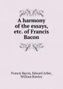 A harmony of the essays, etc. of Francis Bacon - Francis Bacon
