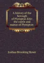 A history of the borough of Plympton Erle: the castle and manor of Plympton . - Joshua Brooking Rowe