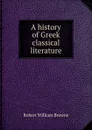 A history of Greek classical literature - Robert William Browne